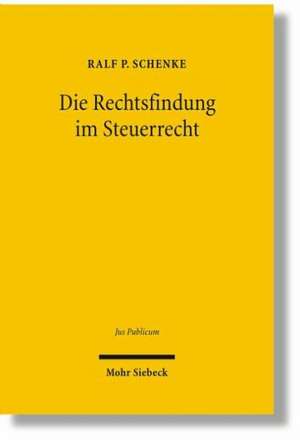 Die Rechtsfindung im Steuerrecht de Ralf P. Schenke