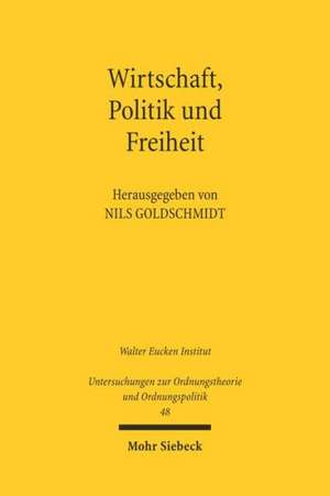 Wirtschaft, Politik Und Freiheit: Freiburger Wirtschaftswissenschaftler Und Der Widerstand de Nils Goldschmidt