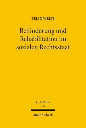 Behinderung Und Rehabilitation Im Sozialen Rechtsstaat: Freiheit, Gleichheit Und Teilhabe Behinderter Menschen de Felix Welti