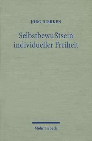 Selbstbewusstsein Individueller Freiheit: Religionstheoretische Erkundungen in Protestantischer Perspektive de Jörg Dierken