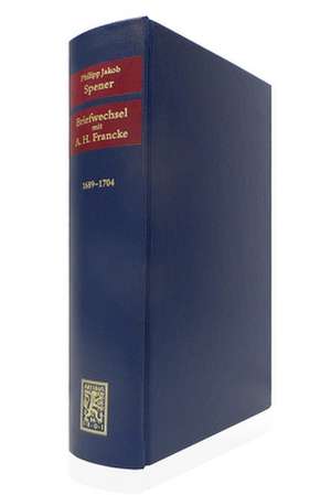 Briefwechsel Mit August Hermann Francke 1689-1704: Philosophische Aufsatze de Philipp J. Spener