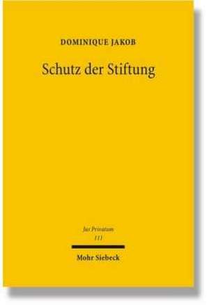 Schutz Der Stiftung: Die Stiftung Und Ihre Rechtsverhaltnisse Im Widerstreit Der Interessen de Dominique Jakob