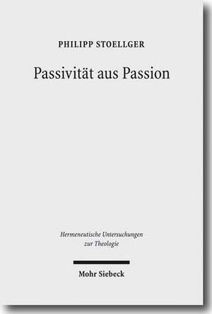 Passivitat Aus Passion: Zur Problemgeschichte Einer 'Categoria Non Grata' de Philipp Stoellger