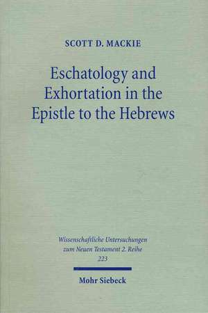 Eschatology and Exhortation in the Epistle to the Hebrews de Scott D. Mackie