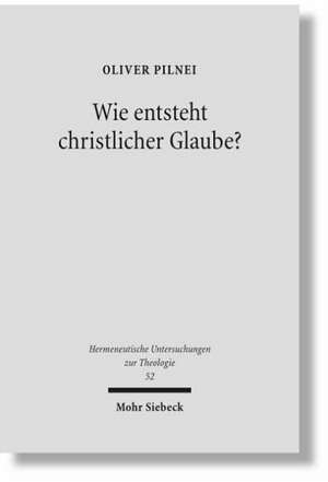 Wie Entsteht Christlicher Glaube?: Untersuchungen Zur Glaubenskonstitution in Der Hermeneutischen Theologie Bei Rudolf Bultmann, Ernst Fuchs Und Gerha de Oliver Pilnei