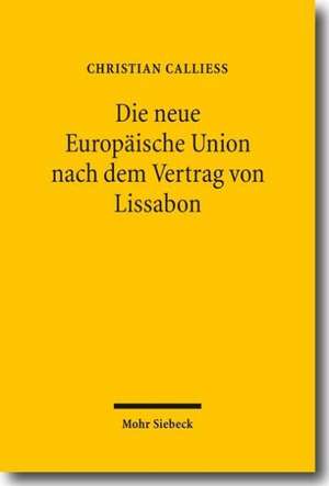 Die Neue Europaische Union Nach Dem Vertrag Von Lissabon: Ein Uberblick Uber Die Reformen Unter Berucksichtigung Ihrer Implikationen Fur Das Deutsche de Christian Calliess