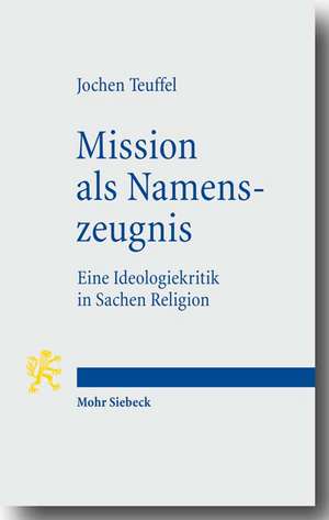 Mission ALS Namenszeugnis: Eine Ideologiekritik in Sachen Religion de Jochen Teuffel