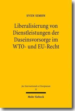 Liberalisierung von Dienstleistungen der Daseinsvorsorge im WTO- und EU-Recht de Sven Simon