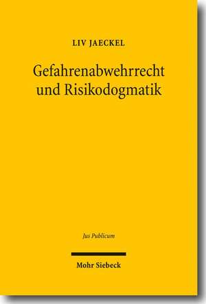 Gefahrenabwehrrecht und Risikodogmatik de Liv Jaeckel