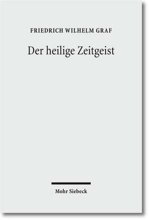 Der Heilige Zeitgeist: Studien Zur Ideengeschichte Der Protestantischen Theologie in Der Weimarer Republik de Friedrich W. Graf