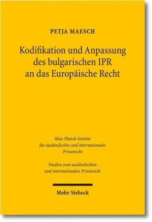 Kodifikation und Anpassung des bulgarischen IPR an das Europäische Recht de Petja Maesch