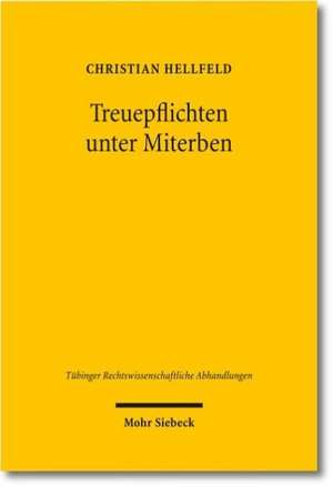 Treuepflichten Unter Miterben: Zur Personlichen Gebundenheit in Organisierten Personenmehrheiten de Christian Hellfeld