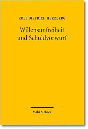 Willensunfreiheit Und Schuldvorwurf: Der Mensch Zwischen Moglichkeit Und Wirklichkeit de Rolf Dietrich Herzberg