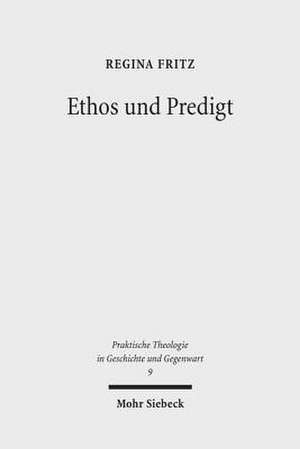 Ethos Und Predigt: Eine Ethisch-Homiletische Studie Zu Konstitution Und Kommunikation Sittlichen Urteilens de Regina Fritz