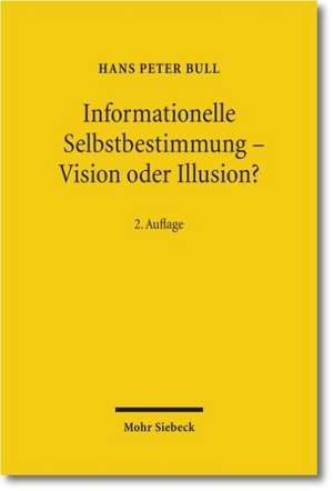 Informationelle Selbstbestimmung - Vision Oder Illusion?: Datenschutz Im Spannungsverhaltnis Von Freiheit Und Sicherheit de Hans P. Bull