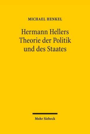 Hermann Hellers Theorie Der Politik Und Des Staates: Die Geburt Der Politikwissenschaft Aus Dem Geiste Der Soziologie de Michael Henkel