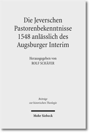 Die Jeverschen Pastorenbekenntnisse 1548 anlässlich des Augsburger Interim de Rolf Schäfer