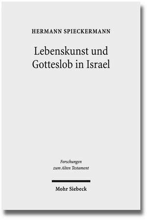 Lebenskunst Und Gotteslob in Israel: Anregungen Aus Psalter Und Weisheit Fur Die Theologie de Hermann Spieckermann