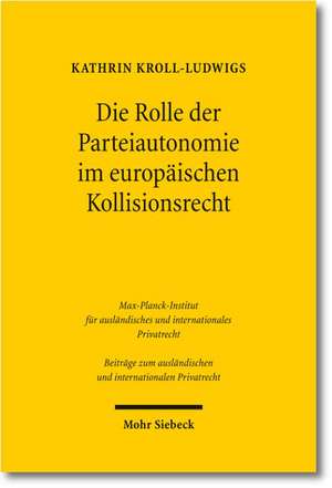 Die Rolle der Parteiautonomie im europäischen Kollisionsrecht de Kathrin Kroll-Ludwigs