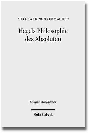 Hegels Philosophie Des Absoluten: Eine Untersuchung Zu Hegels 'Wissenschaft Der Logik' Und Reifem System de Burkhard Nonnenmacher