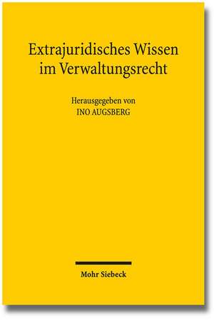 Extrajuridisches Wissen Im Verwaltungsrecht: Analysen Und Perspektiven de Ino Augsberg