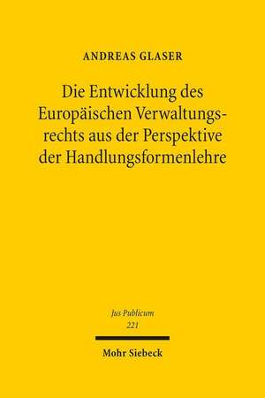 Die Entwicklung Des Europaischen Verwaltungsrechts Aus Der Perspektive Der Handlungsformenlehre: Mit Kommentaren Von Otto Depenheuer Und Ewald Wiederin de Andreas Glaser