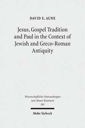 Jesus, Gospel Tradition and Paul in the Context of Jewish and Greco-Roman Antiquity