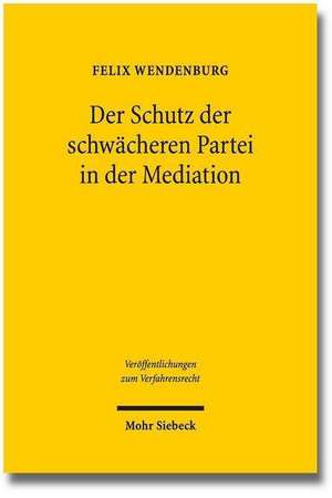 Der Schutz Der Schwacheren Partei in Der Mediation: Grundstrukturen, Vertragsschluss, Leistungsstorungen de Felix Wendenburg