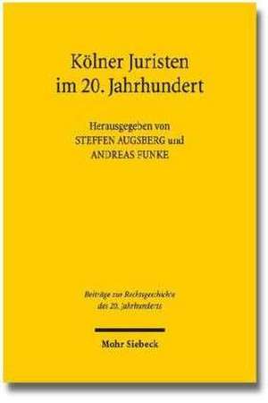 Kolner Juristen Im 20. Jahrhundert: Beitrage Zu Einer Ringvorlesung an Der Universitat Zu Koln, Sommersemester 2010 Und Wintersemester 2010/2011 de Steffen Augsberg