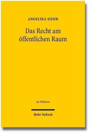 Das Recht Am Offentlichen Raum: Theorie Des Offentlichen Raumes Und Rechtsdogmatische Probleme Seiner Nutzung Im Spiegel Kommunikativer Freiheitsrecht de Angelika Siehr