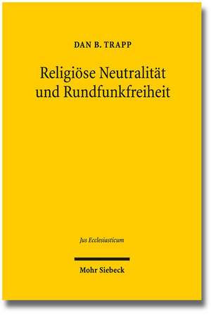 Religiose Neutralitat Und Rundfunkfreiheit: Drittsendungsrechte Fur Religionsgemeinschaften de Dan Bastian Trapp