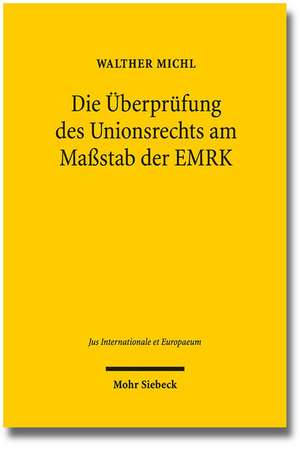 Die Uberprufung Des Unionsrechts Am Massstab Der Emrk: Individualgrundrechtsschutz Im Anwendungsbereich Des Unionrechts Unter Den Vorzeichen Des Beitr de Walther Michl