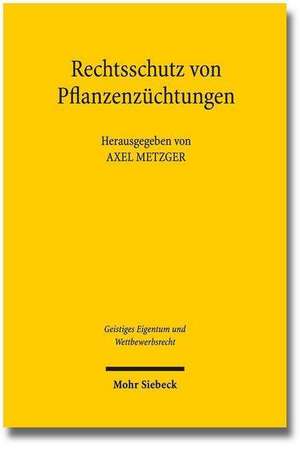 Rechtsschutz Von Pflanzenzuchtungen: Eine Kritische Bestandsaufnahme Des Sorten-, Patent- Und Saatgutrechts de Axel Metzger