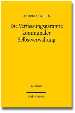 Die Verfassungsgarantie Kommunaler Selbstverwaltung: Eine Dogmatische Rekonstruktion de Andreas Engels