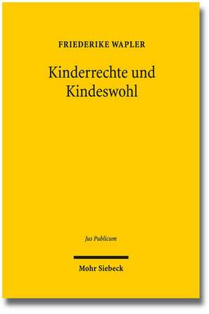 Kinderrechte Und Kindeswohl: Eine Untersuchung Zum Status Des Kindes Im Offentlichen Recht de Friederike Wapler