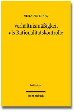 Verhaltnismassigkeit ALS Rationalitatskontrolle: Eine Rechtsempirische Studie Verfassungsgerichtlicher Rechtsprechung Zu Den Freiheitsgrundrechten de Niels Petersen