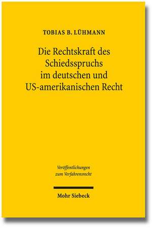 Die Rechtskraft Des Schiedsspruchs Im Deutschen Und Us-Amerikanischen Recht: Zugleich Ein Beitrag Zur Bedeutung Des Parteiwillens Fur Die Bestimmung D de Tobias B. Lühmann