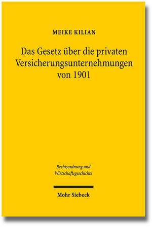 Das Gesetz Uber Die Privaten Versicherungsunternehmungen Von 1901: Eine Traditionsbestimmte Synthese Aus Versichertenschutz Und Regulierter Wettbewerb de Meike Kilian