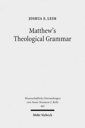 Matthew's Theological Grammar de Joshua E. Leim