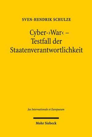 Cyber-'War' - Testfall Der Staatenverantwortlichkeit: Eine Rechtswissenschaftliche Abhandlung Zur Dogmatik Der Beratungspflichten Und Zur Haftung Des Ratgebers Im Zivil- Un de Sven-Hendrik Schulze