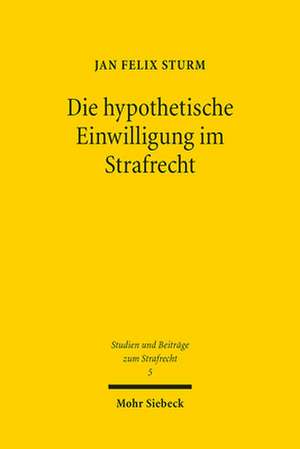 Die hypothetische Einwilligung im Strafrecht de Jan Felix Sturm