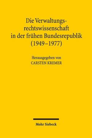 Die Verwaltungsrechtswissenschaft in Der Fruhen Bundesrepublik (1949-1977) de Carsten Kremer