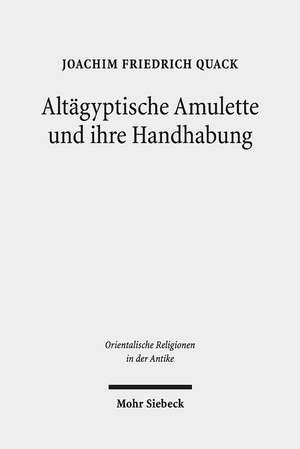 Altägyptische Amulette und ihre Handhabung de Joachim Friedrich Quack