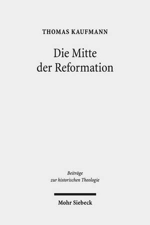 Die Mitte der Reformation de Thomas Kaufmann