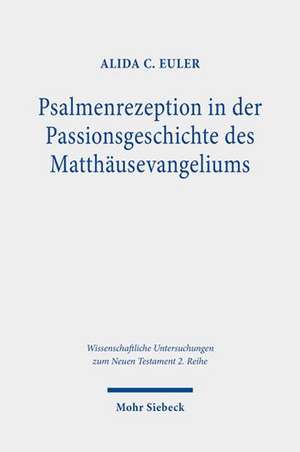 Psalmenrezeption in der Passionsgeschichte des Matthäusevangeliums de Alida C. Euler