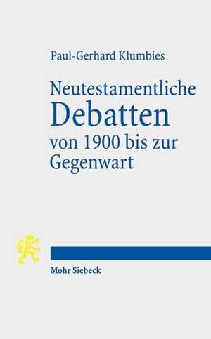 Neutestamentliche Debatten von 1900 bis zur Gegenwart de Paul-Gerhard Klumbies