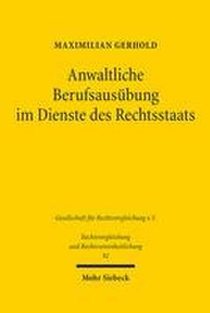 Anwaltliche Berufsausübung im Dienste des Rechtsstaats de Maximilian Gerhold