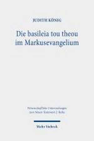 Die basileia tou theou im Markusevangelium de Judith König