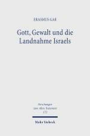 Gott, Gewalt und die Landnahme Israels de Erasmus Gaß