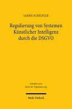 Regulierung von Systemen Künstlicher Intelligenz durch die DSGVO de Sabine Schäufler